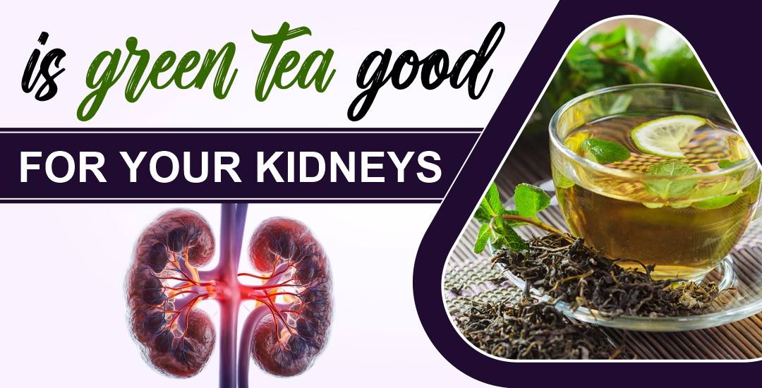 Is Green Tea Good for Your Kidneys?